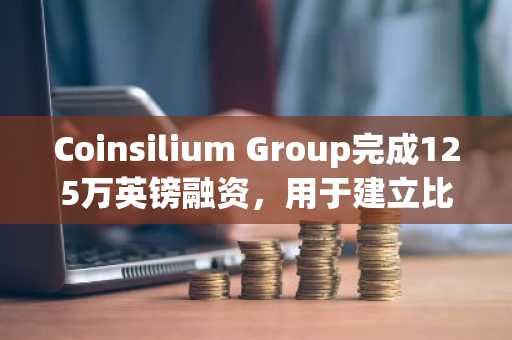 Coinsilium Group完成125万英镑融资，用于建立比特币财务计划