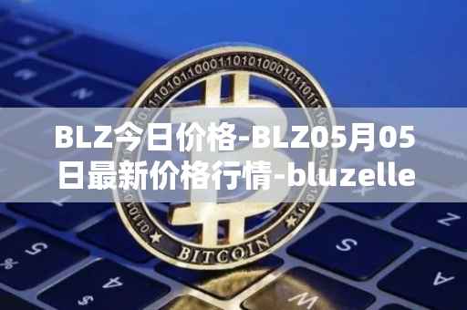 BLZ今日价格-BLZ05月05日最新价格行情-bluzelle最新走势消息