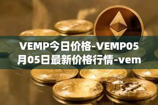 VEMP今日价格-VEMP05月05日最新价格行情-vempire-ddao最新走势消息