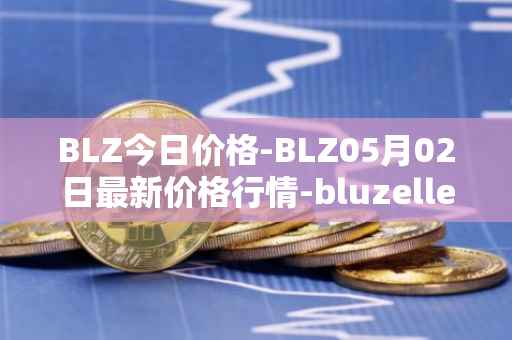 BLZ今日价格-BLZ05月02日最新价格行情-bluzelle最新走势消息