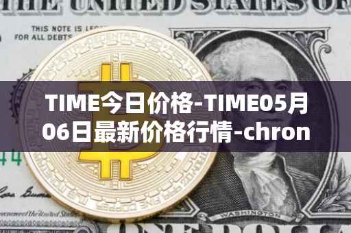 TIME今日价格-TIME05月06日最新价格行情-chronobank最新走势消息