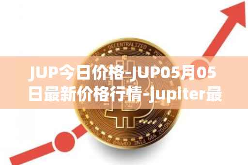 JUP今日价格-JUP05月05日最新价格行情-jupiter最新走势消息