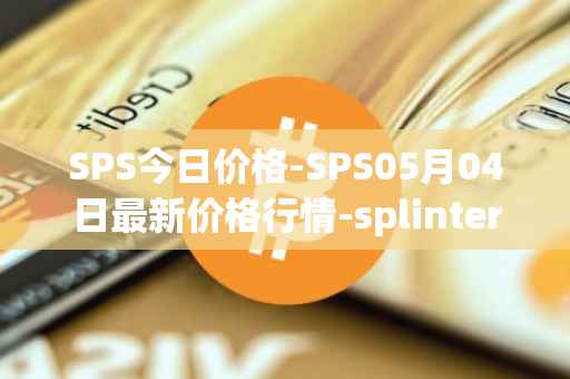 SPS今日价格-SPS05月04日最新价格行情-splintershards最新走势消息