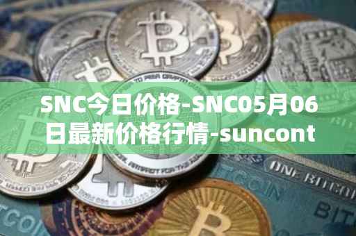 SNC今日价格-SNC05月06日最新价格行情-suncontract最新走势消息