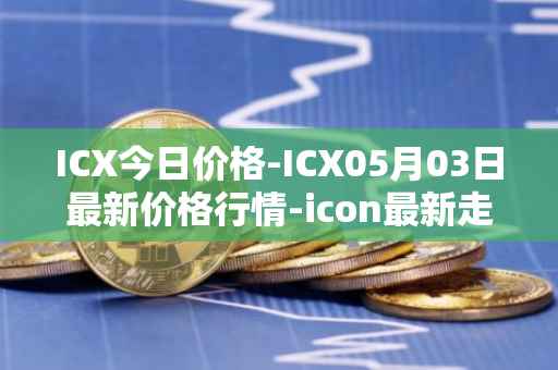 ICX今日价格-ICX05月03日最新价格行情-icon最新走势消息