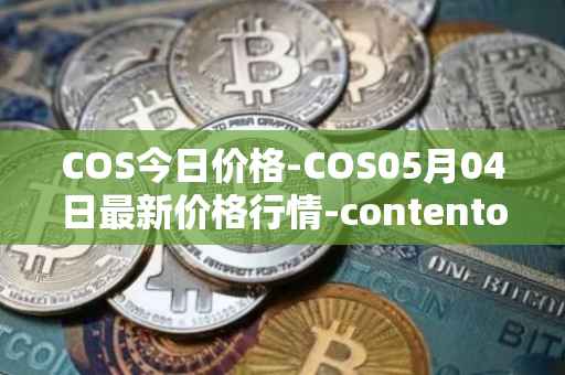 COS今日价格-COS05月04日最新价格行情-contentos最新走势消息