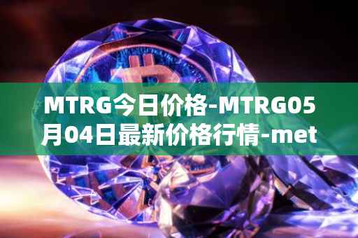 MTRG今日价格-MTRG05月04日最新价格行情-meter最新走势消息