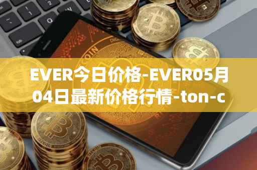 EVER今日价格-EVER05月04日最新价格行情-ton-crystal最新走势消息