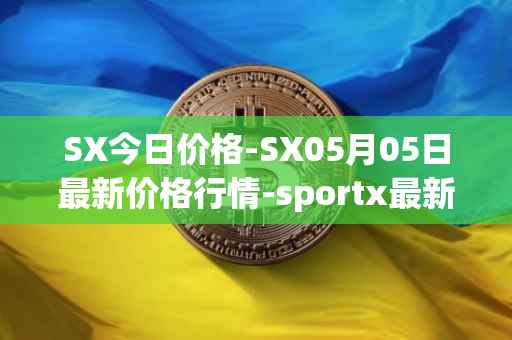 SX今日价格-SX05月05日最新价格行情-sportx最新走势消息
